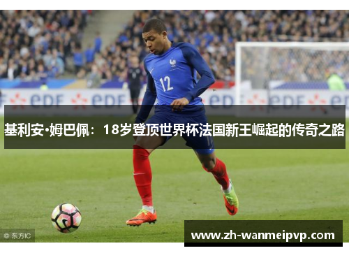 基利安·姆巴佩：18岁登顶世界杯法国新王崛起的传奇之路